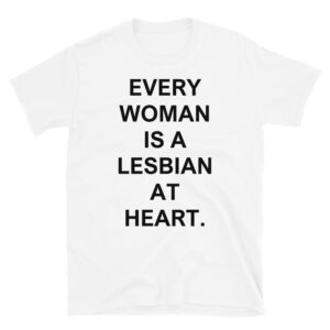 EVERY WOMAN IS A LESBIAN AT HEART Unisex T-Shirt