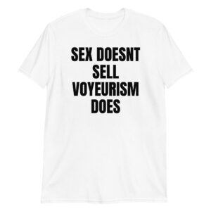 SEX DOESN'T SELL VOYEURISM DOES Unisex T-Shirt