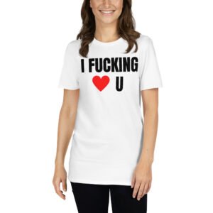 I Fucking Love U - I Fucking Heart U Unisex T-Shirt