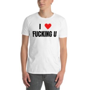 I Heart Fucking U – I Love Fucking You Unisex T-Shirt