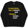 I’d Rather Be A Smart Ass Than A Dumb Shit Sweatshirt