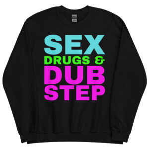 SEX, DRUGS & DUBSTEP Sweatshirt