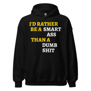 I’d Rather Be A Smart Ass Than A Dumb Shit Hoodie