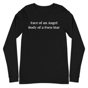 Face of an Angel Body of a Porn Star Long Sleeve Shirt