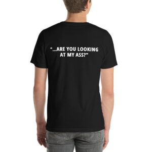 ARE YOU LOOKING AT MY ASS Unisex T-Shirt