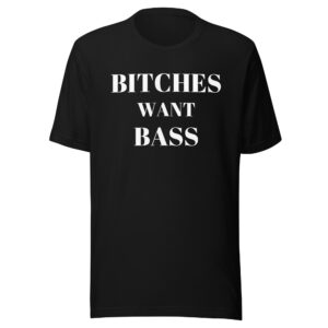 BITCHES WANT BASS Unisex T-Shirt