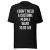 I Don't Need A Costume People Want To Be Me T-Shirt