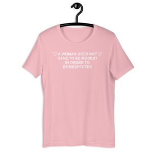 A Woman Does Not Have To Be Modest In Order To Be Respected (in white letters) Unisex t-shirt