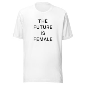 The Future Is Female, Feminism Women Empowerment Unisex T-Shirt