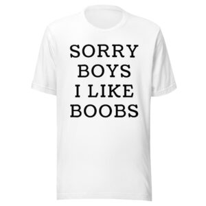 Sorry Boys I Like Boobs t-shirt