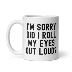 I'm Sorry Did I Roll My Eyes Out Loud Coffee Mug