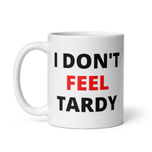 I Don't Feel Tardy (in red & black letters) Coffee Mug