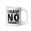 I HAVE NO PERSONALITY coffee mug