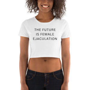 THE FUTURE IS FEMALE EJACULATION Crop Top