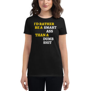 I’d Rather Be A Smart Ass Than A Dumb Shit Women's t-shirt