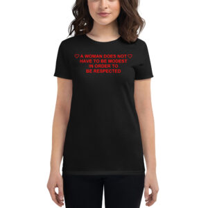 A Woman Does Not Have To Be Modest In Order To Be Respected (in red letters) Women's t-shirt