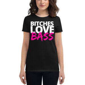 Bitches Love BASS – EDM Women's t-shirt