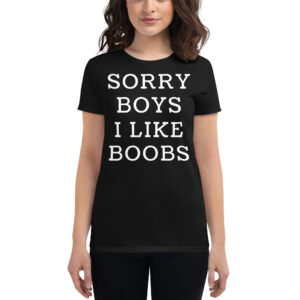 Sorry Boys I Like Boobs Women's t-shirt