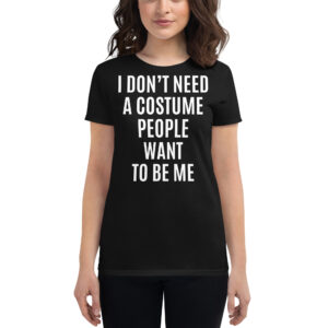 I Don’t Need A Costume People Want To Be Me Women's t-shirt