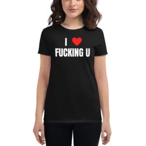 I Heart Fucking U – I Love Fucking You Women's T-Shirt