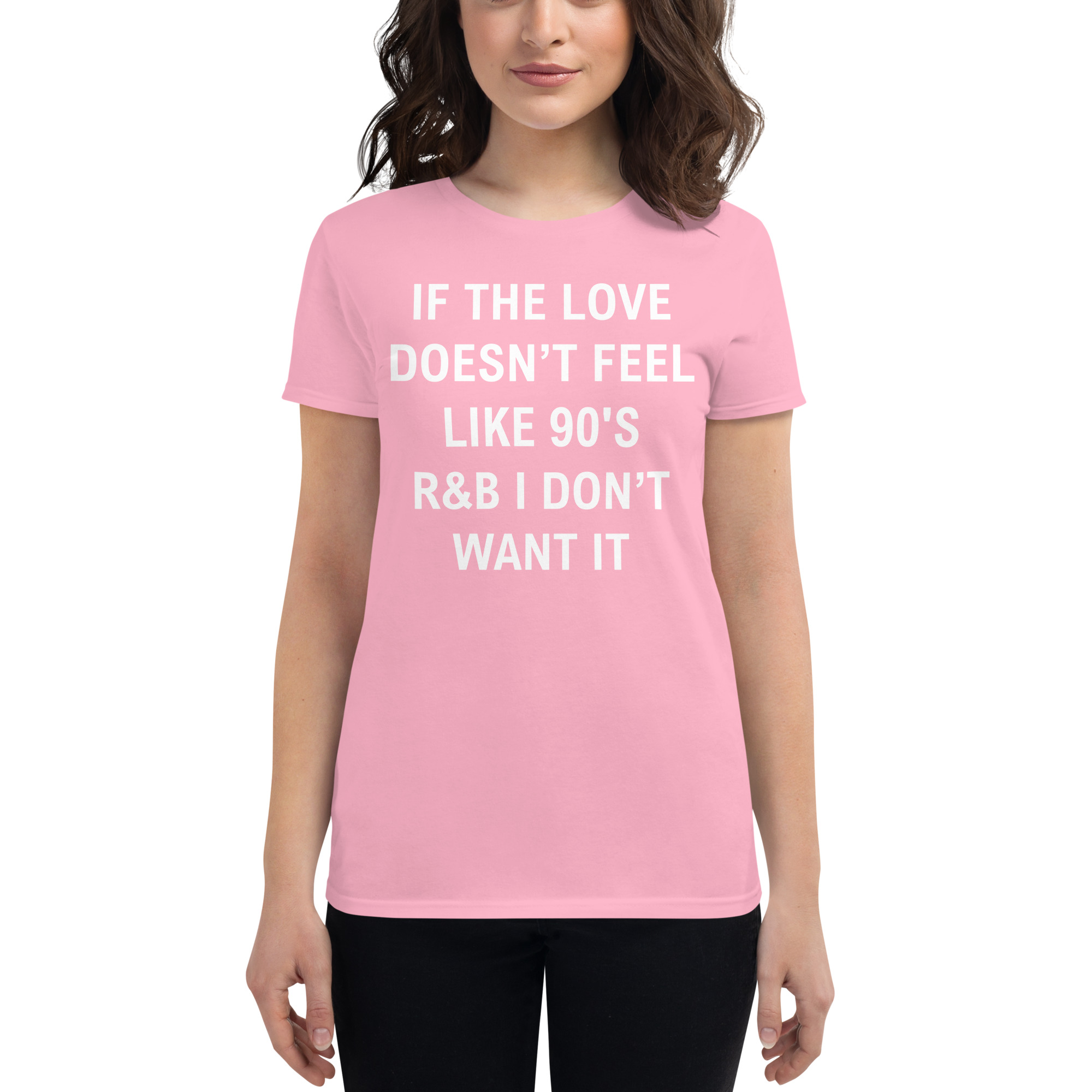 If The Love Doesn’t Feel Like 90’s R&B I Don’t Want It Women's T-Shirt - Image 7