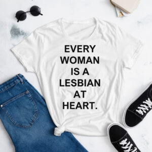 EVERY WOMAN IS A LESBIAN AT HEART Women's t-shirt