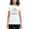 The Future Is Female, Feminism Women Empowerment women's t-shirt