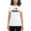 I Heart Fucking U – I Love Fucking You Women T-Shirt