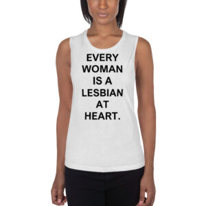 EVERY WOMAN IS A LESBIAN AT HEART Ladies’ Muscle Tank