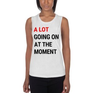 A Lot Going On At The Moment Ladies’ Muscle Tank