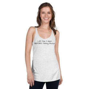 Lift This T Shirt BEFORE Taking Photos Women's Racerback Tank