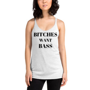 BITCHES WANT BASS Women's Racerback Tank