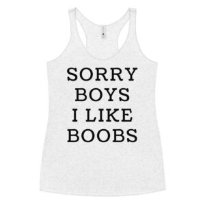 Sorry Boys I Like Boobs Women's Racerback Tank Top