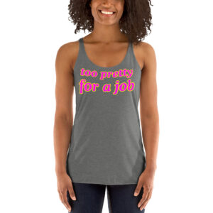 TOO PRETTY FOR A JOB Women's Racerback Tank