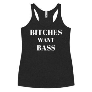 BITCHES WANT BASS Women's Racerback Tank