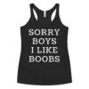 Sorry Boys I Like Boobs Women's Racerback Tank