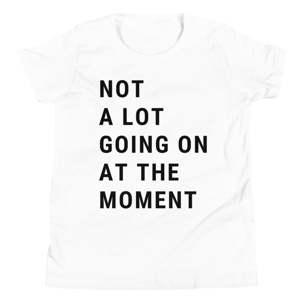 Not A Lot Going On At The Moment Youth T-Shirt - Image 2