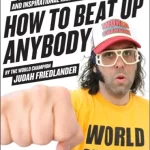 How to Beat Up Anybody by The World Champion Judah Friedlander
