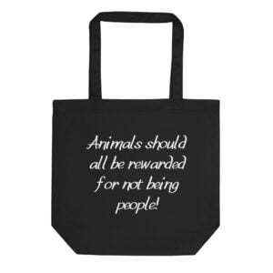 Animals Should All Be Rewarded For Not Being People Eco Tote Bag
