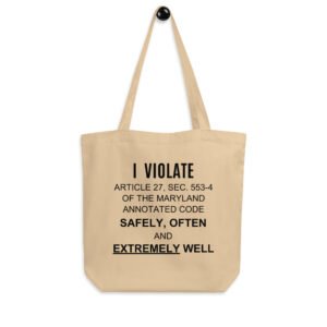 I Violate Article 27 Sec 553-4 Of The Maryland Annotated Code Safely, Often, And Extremely Well Tote Bag