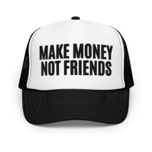 “MAKE MONEY NOT FRIENDS” TRUCKER HAT (Embroidered)