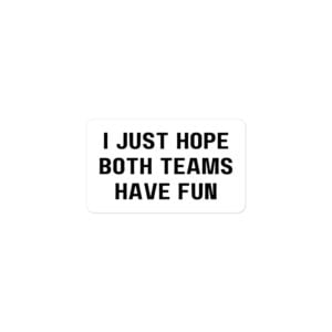 Alternative view of I Just Hope Both Teams Have Fun Sticker
