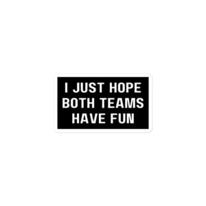 Alternative view of I Just Hope Both Teams Have Fun Black Sticker