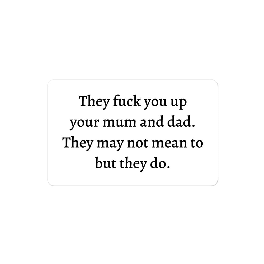 They fuck you up your mum and dad They may not mean to but they do sticker - Image 3