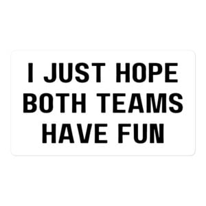 I Just Hope Both Teams Have Fun Sticker