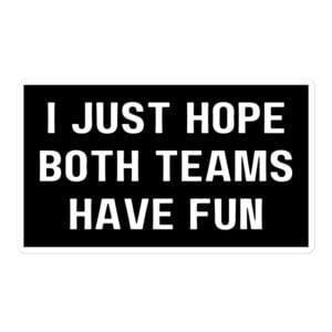 I Just Hope Both Teams Have Fun Black Sticker