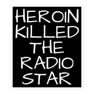 Heroin Killed The Radio Star sticker