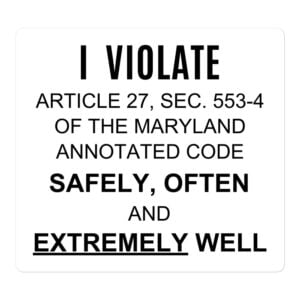 I Violate Article 27 Sec 553-4 Of The Maryland Annotated Code Safely, Often, And Extremely Well sticker