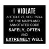 I Violate Article 27 Sec 553-4 Of The Maryland Annotated Code Safely, Often, And Extremely Well Sticker