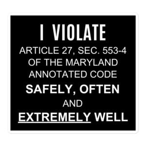 I Violate Article 27 Sec 553-4 Of The Maryland Annotated Code Safely, Often, And Extremely Well Sticker